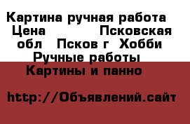 Картина ручная работа › Цена ­ 6 000 - Псковская обл., Псков г. Хобби. Ручные работы » Картины и панно   